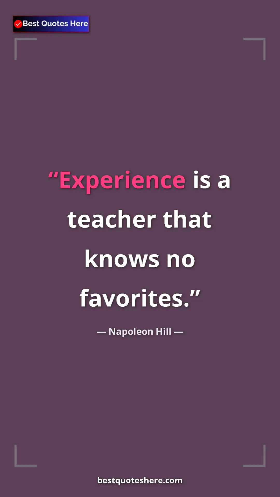 Napoleon Hill Quote Card: "Experience is a teacher that knows no favorites." Pinterest quote poster by Napoleon Hill: "Experience is a teacher that knows no favorites."