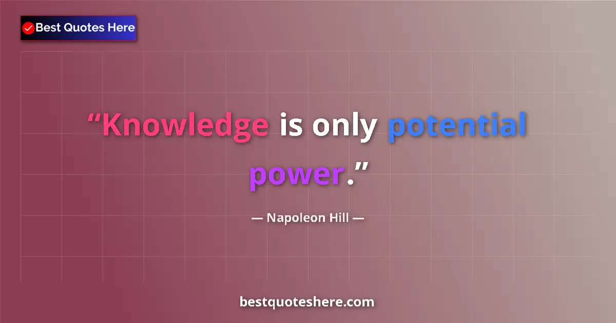 Quote by Napoleon Hill: Knowledge is only potential power....