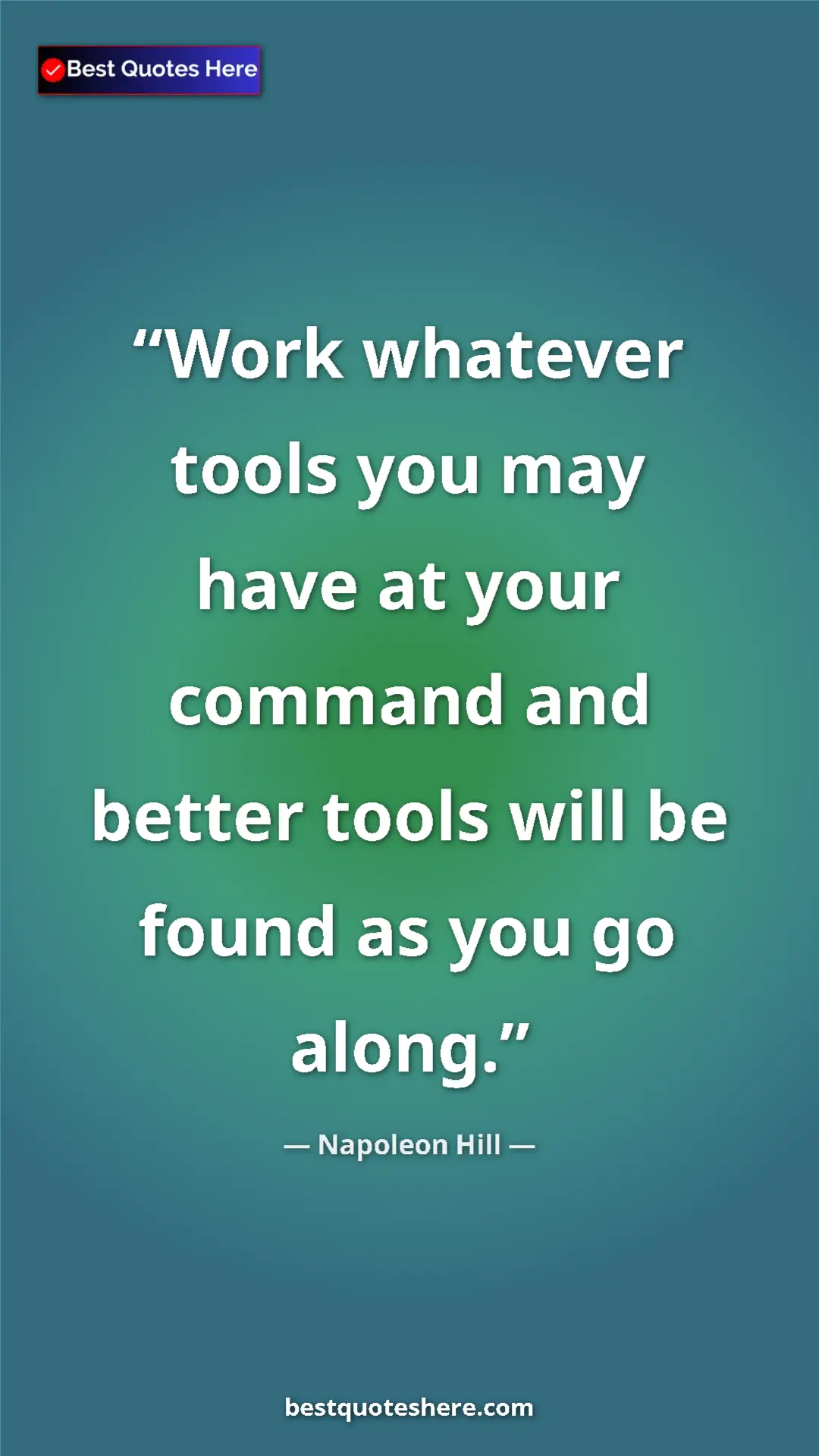 Pinterest quote poster by Napoleon Hill: "Work whatever tools you may have at your command and better..."