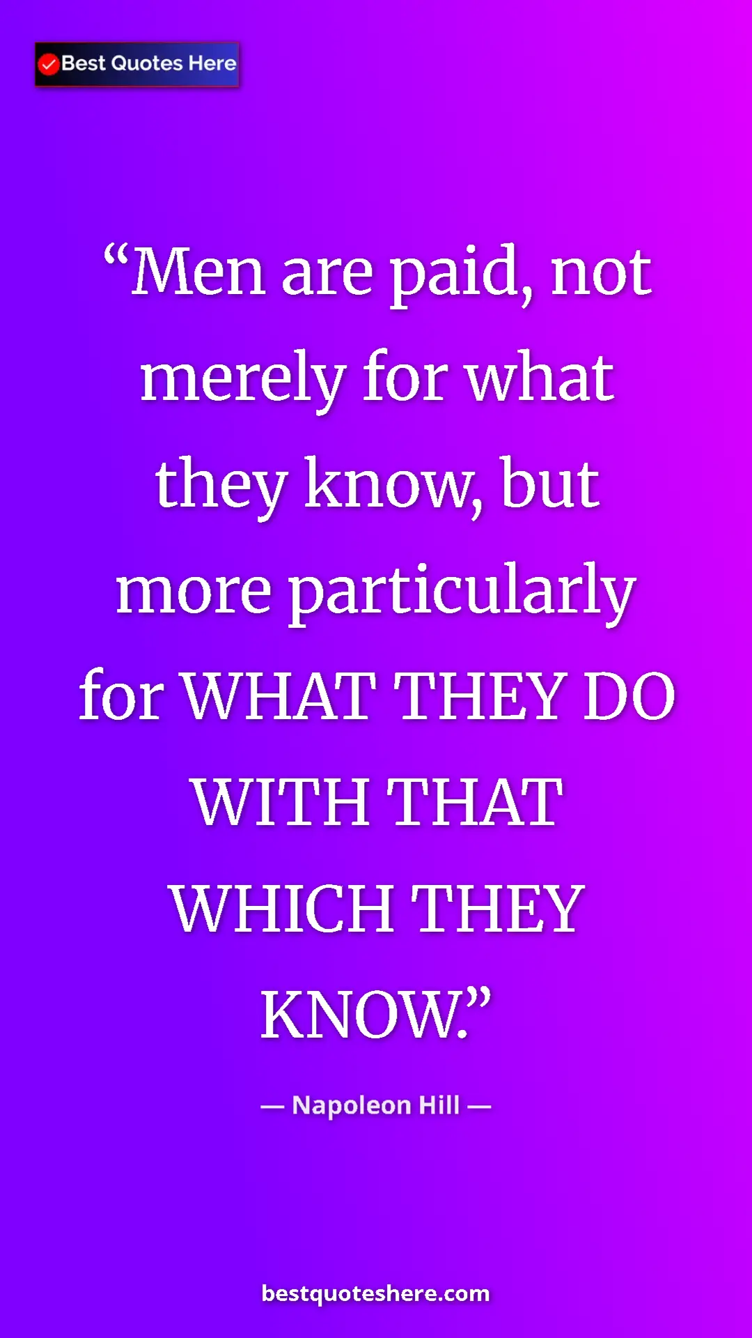 Napoleon Hill Quote Card: "Men are paid, not merely for what they know, but more..." Pinterest quote poster by Napoleon Hill: "Men are paid, not merely for what they know, but more..."