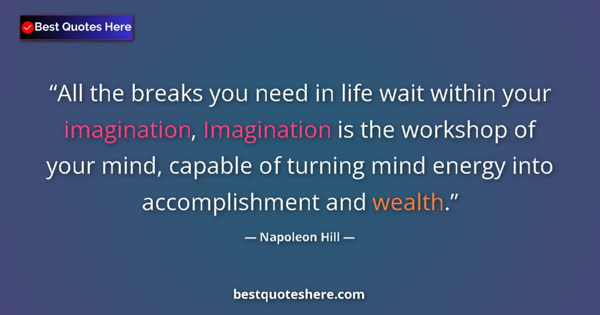 Quote by Napoleon Hill: All the breaks you need in life wait within your imagination, Imagination is the workshop of your mi...