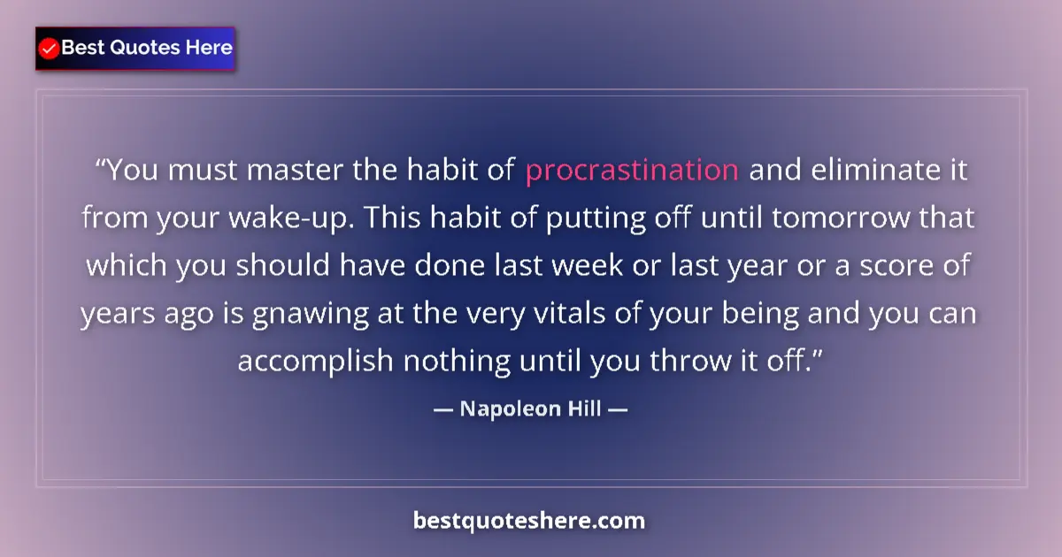 Quote by Napoleon Hill: You must master the habit of procrastination and eliminate it from your wake-up. This habit of putti...