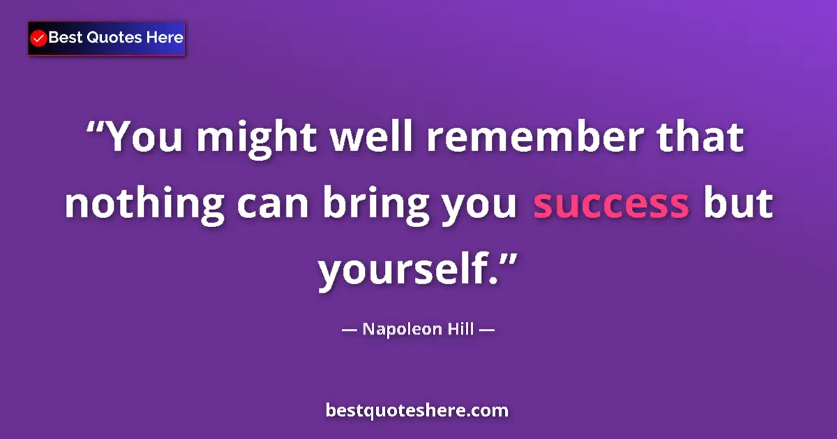 Quote by Napoleon Hill: You might well remember that nothing can bring you