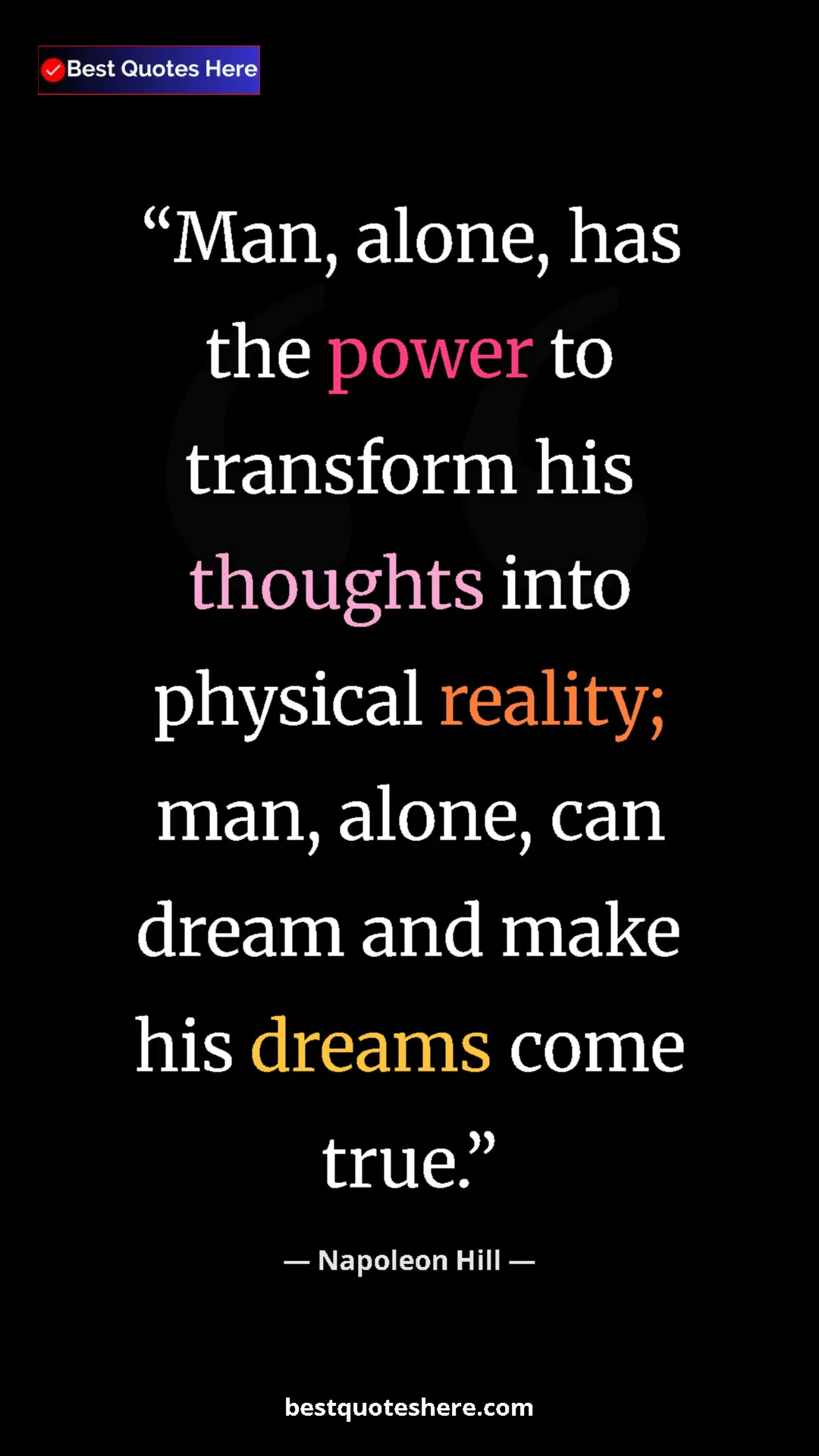 Napoleon Hill Quote Card: "Man, alone, has the power to transform his thoughts into..." Pinterest quote poster by Napoleon Hill: "Man, alone, has the power to transform his thoughts into..."