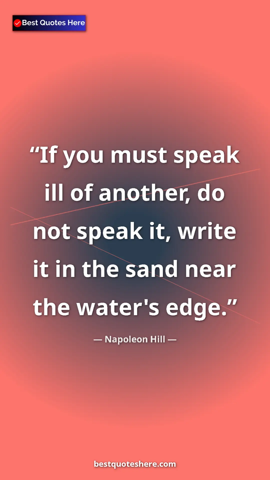 Napoleon Hill Quote Card: "If you must speak ill of another, do not speak it, write it..." Pinterest quote poster by Napoleon Hill: "If you must speak ill of another, do not speak it, write it..."