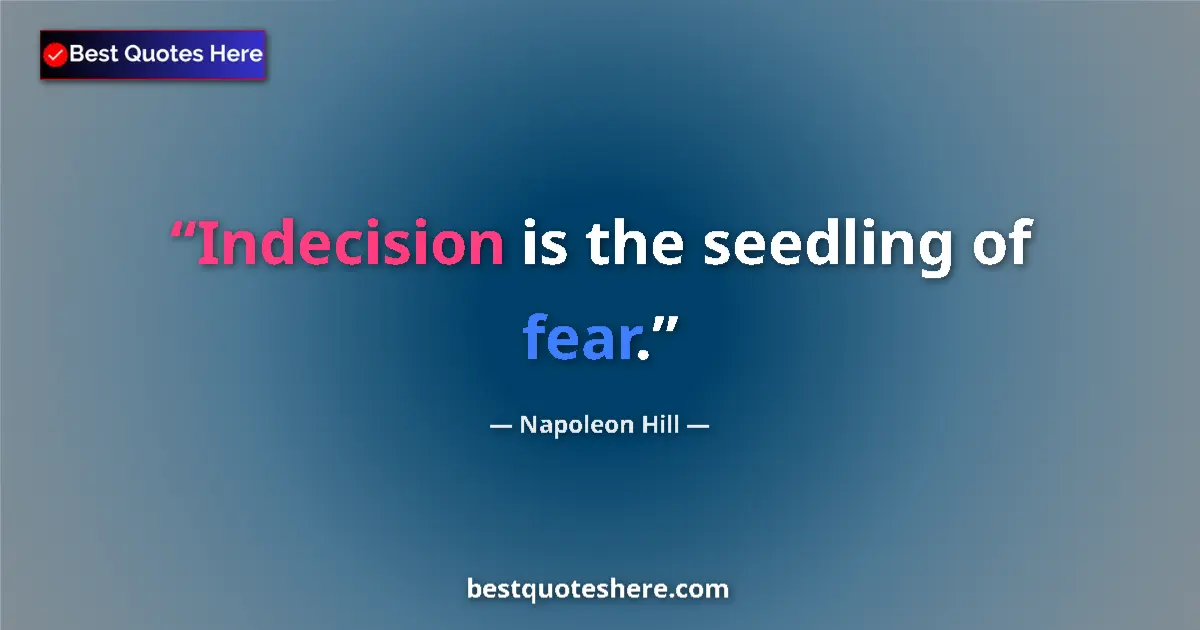 Quote by Napoleon Hill: Indecision is the seedling of fear....