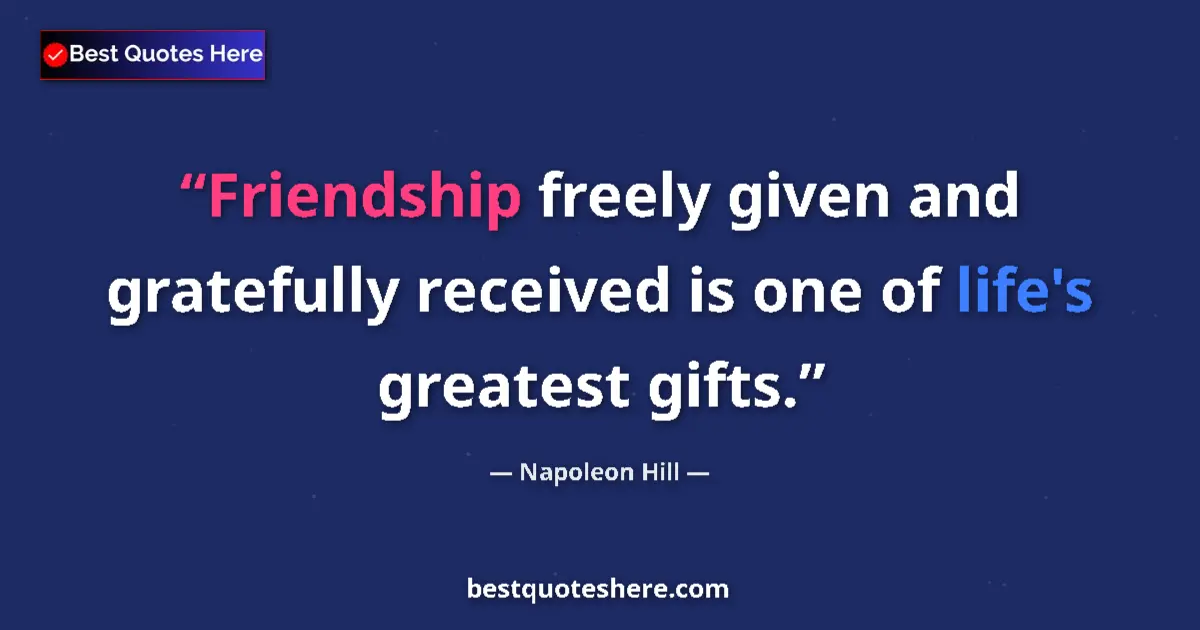 Quote by Napoleon Hill: Friendship freely given and gratefully received is one of life's greatest gifts....