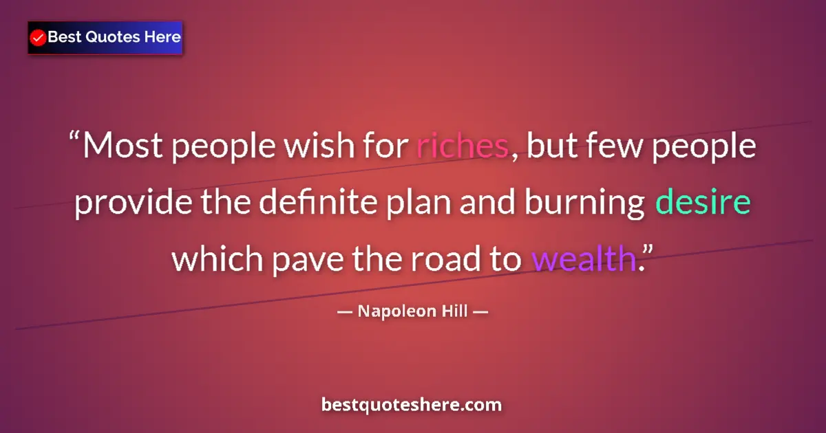 Quote by Napoleon Hill: Most people wish for riches, but few people provide the definite plan and burning desire which pave ...