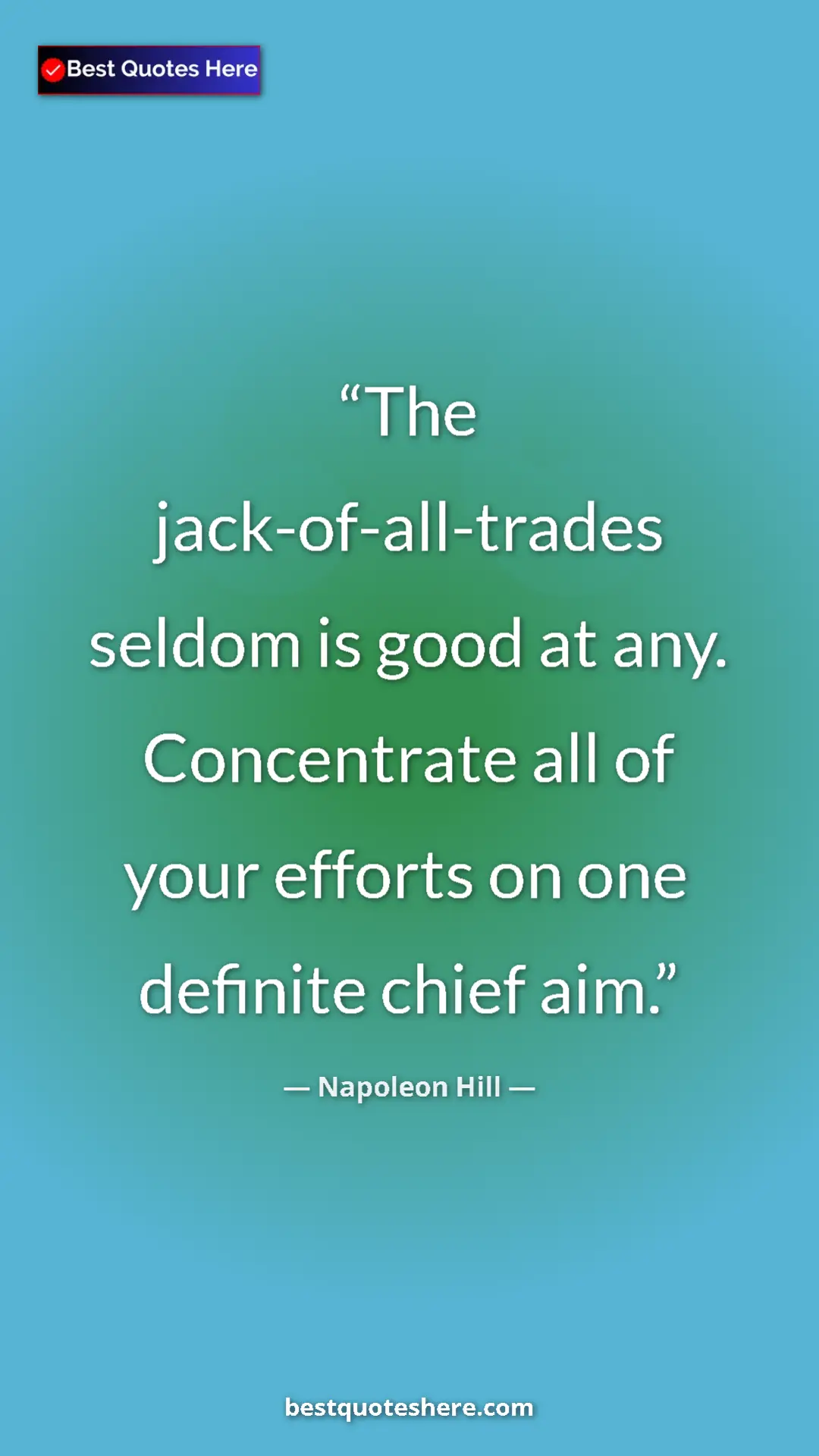 Napoleon Hill Quote Card: "The jack-of-all-trades seldom is good at any. Concentrate..." Pinterest quote poster by Napoleon Hill: "The jack-of-all-trades seldom is good at any. Concentrate..."