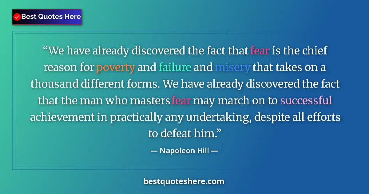 Quote by Napoleon Hill: We have already discovered the fact that fear is the chief reason for poverty and failure and misery...