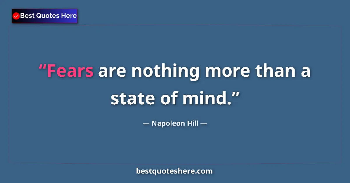 Quote by Napoleon Hill: Fears are nothing more than a state of mind....