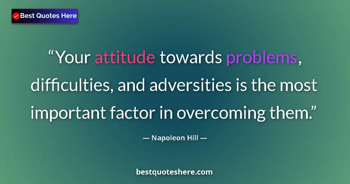 Quote by Napoleon Hill: Your attitude towards problems, difficulties, and adversities is the most important factor in overco...