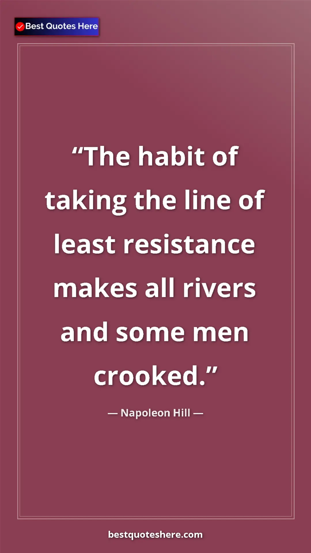 Napoleon Hill Quote Card: "The habit of taking the line of least resistance makes all..." Pinterest quote poster by Napoleon Hill: "The habit of taking the line of least resistance makes all..."