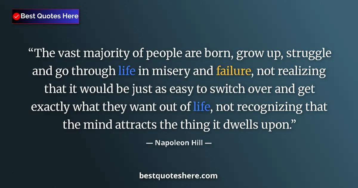 Quote by Napoleon Hill: The vast majority of people are born, grow up, struggle and go through life in misery and failure, n...