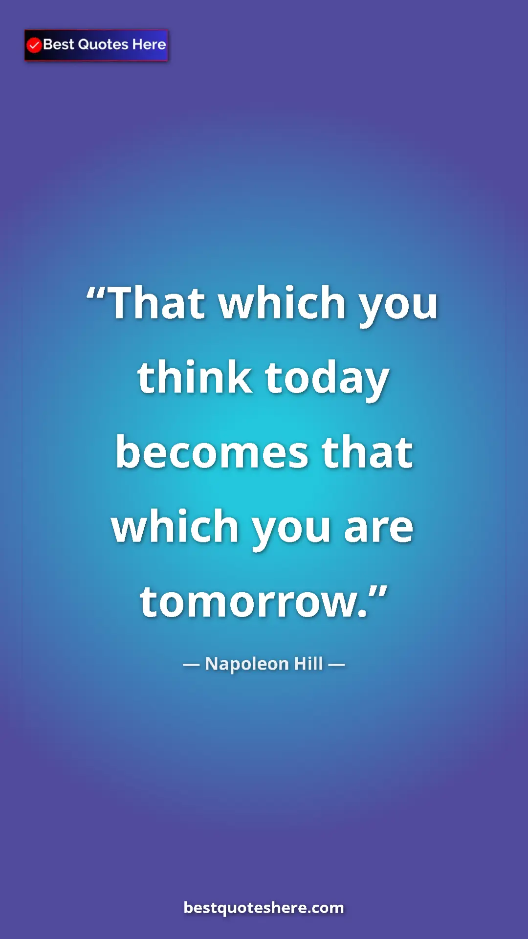 Napoleon Hill Quote Card: "That which you think today becomes that which you are..." Pinterest quote poster by Napoleon Hill: "That which you think today becomes that which you are..."