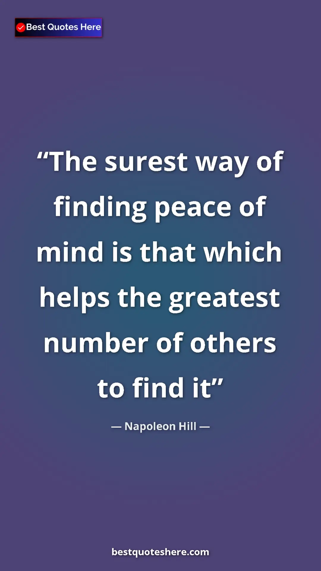 Napoleon Hill Quote Card: "The surest way of finding peace of mind is that which helps..." Pinterest quote poster by Napoleon Hill: "The surest way of finding peace of mind is that which helps..."