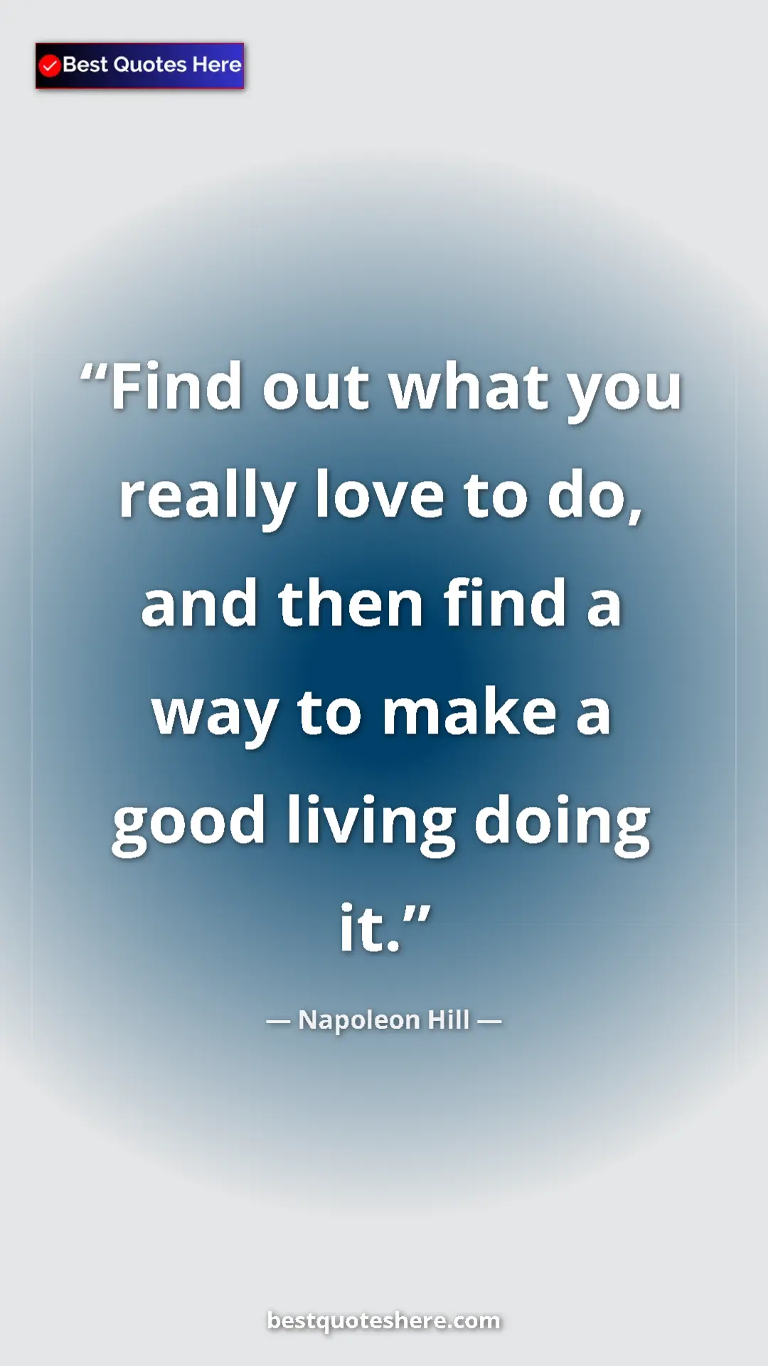 Napoleon Hill Quote Card: "Find out what you really love to do, and then find a way to..." Pinterest quote poster by Napoleon Hill: "Find out what you really love to do, and then find a way to..."