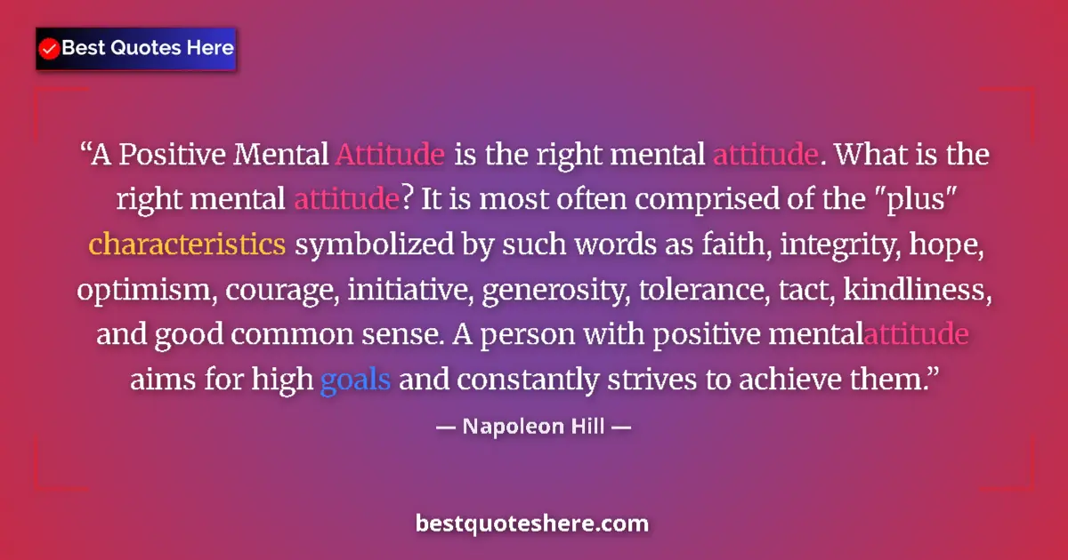 Quote by Napoleon Hill: A Positive Mental Attitude is the right mental attitude. What is the right mental attitude? It is mo...