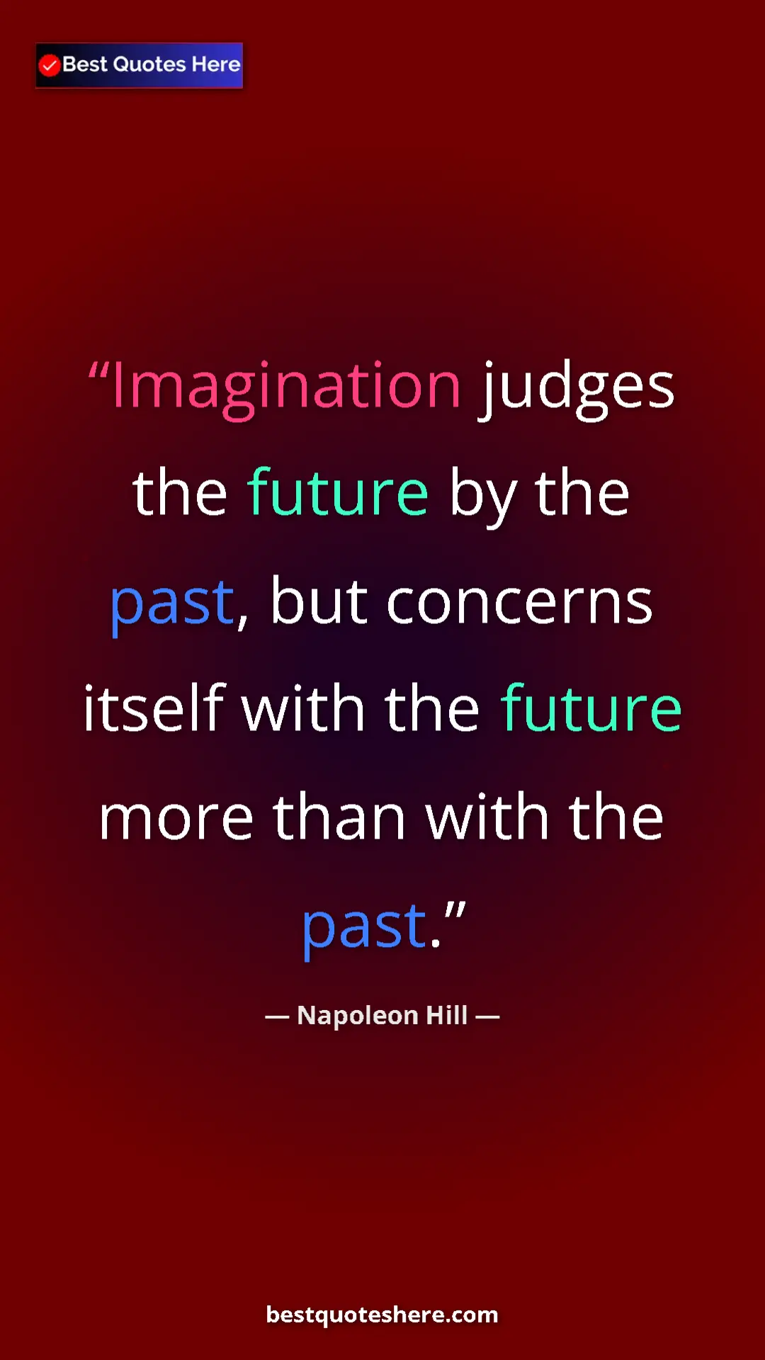 Napoleon Hill Quote Card: "Imagination judges the future by the past, but concerns..." Pinterest quote poster by Napoleon Hill: "Imagination judges the future by the past, but concerns..."