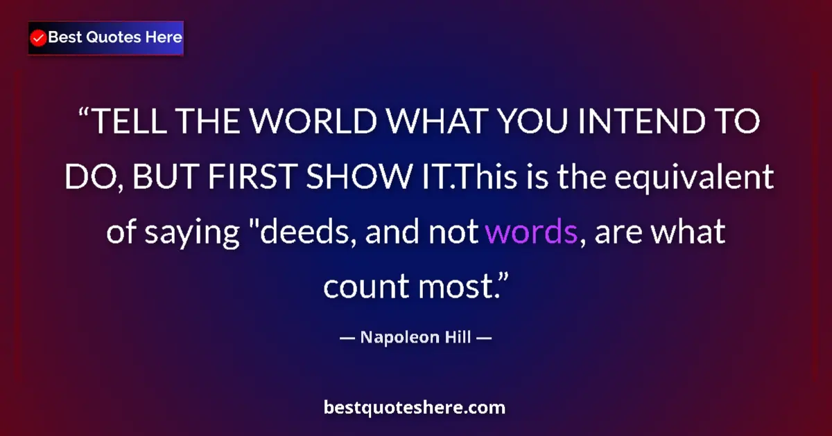 Quote by Napoleon Hill: TELL THE WORLD WHAT YOU INTEND TO DO, BUT FIRST SH