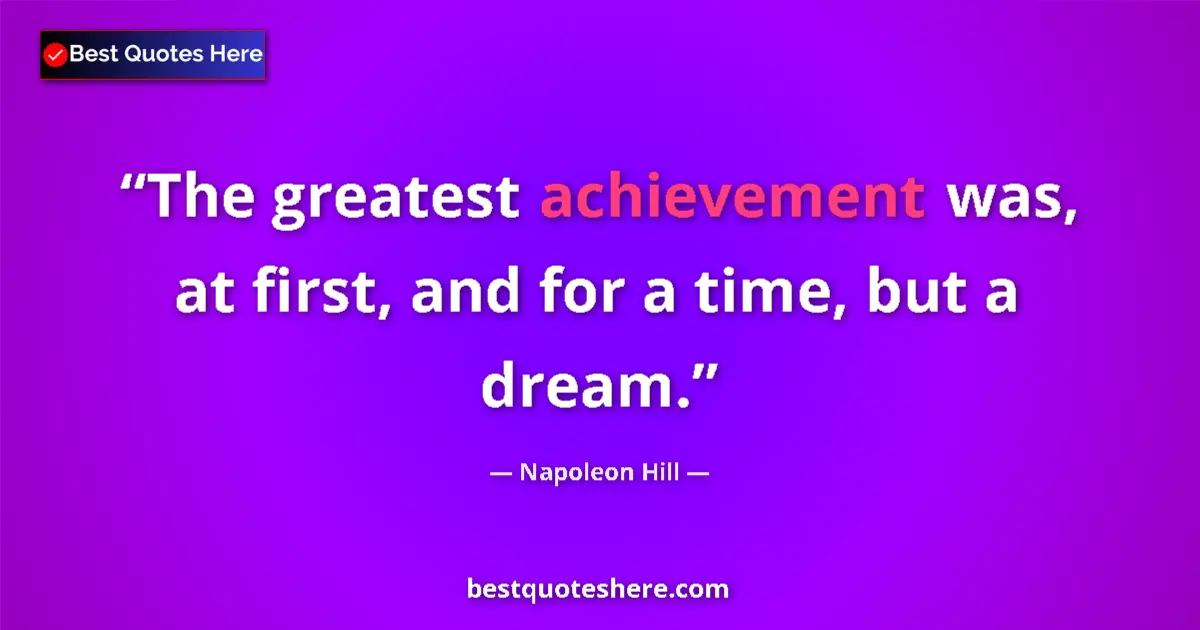 Quote by Napoleon Hill: The greatest achievement was, at first, and for a time, but a dream....