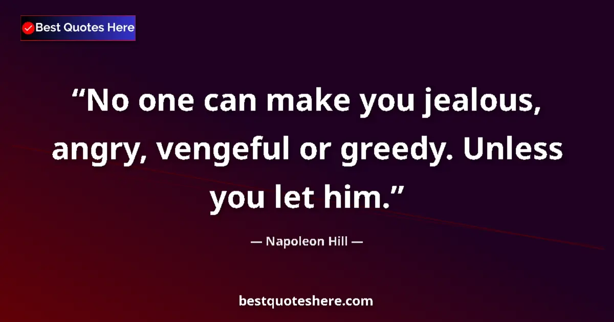 Quote by Napoleon Hill: No one can make you jealous, angry, vengeful or gr