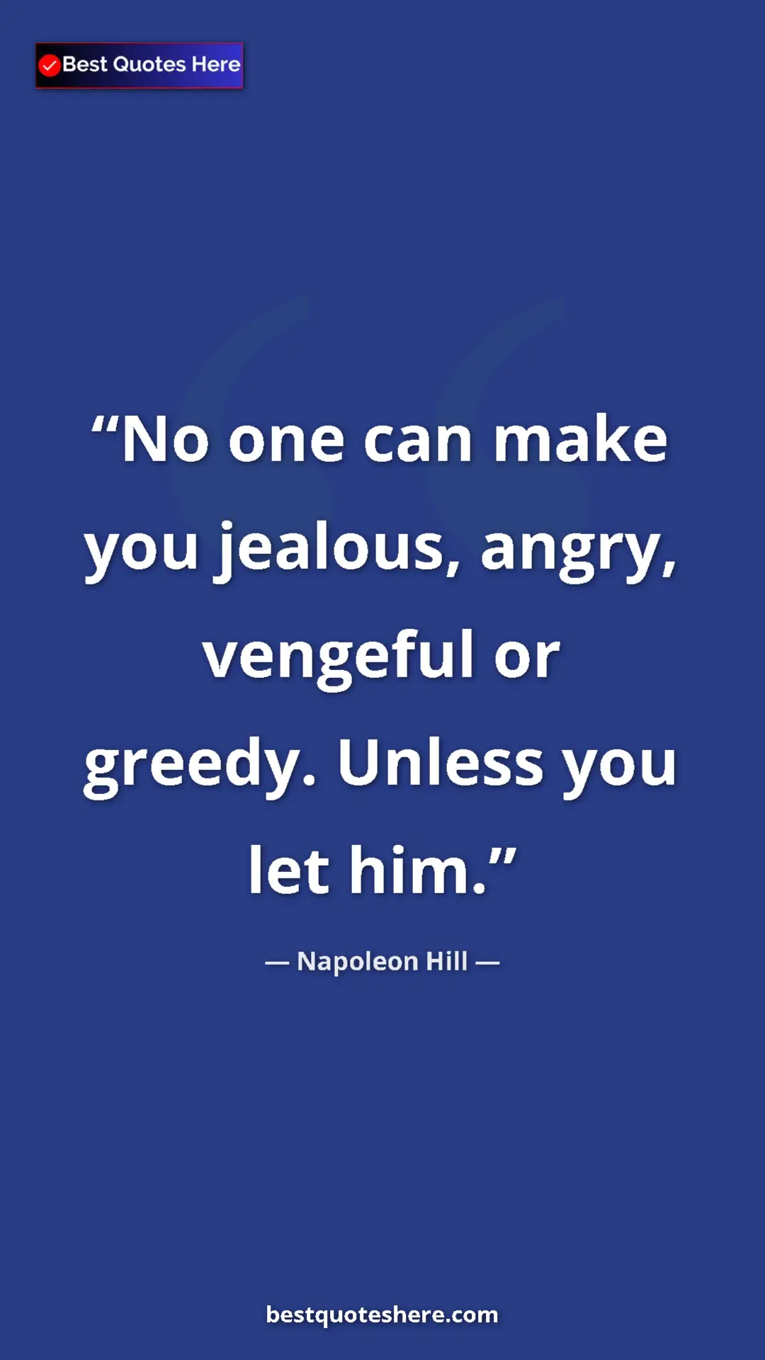 Napoleon Hill Quote Card: "No one can make you jealous, angry, vengeful or greedy...." Pinterest quote poster by Napoleon Hill: "No one can make you jealous, angry, vengeful or greedy...."
