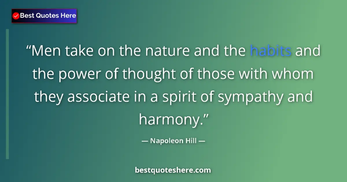 Quote by Napoleon Hill: Men take on the nature and the habits and the powe