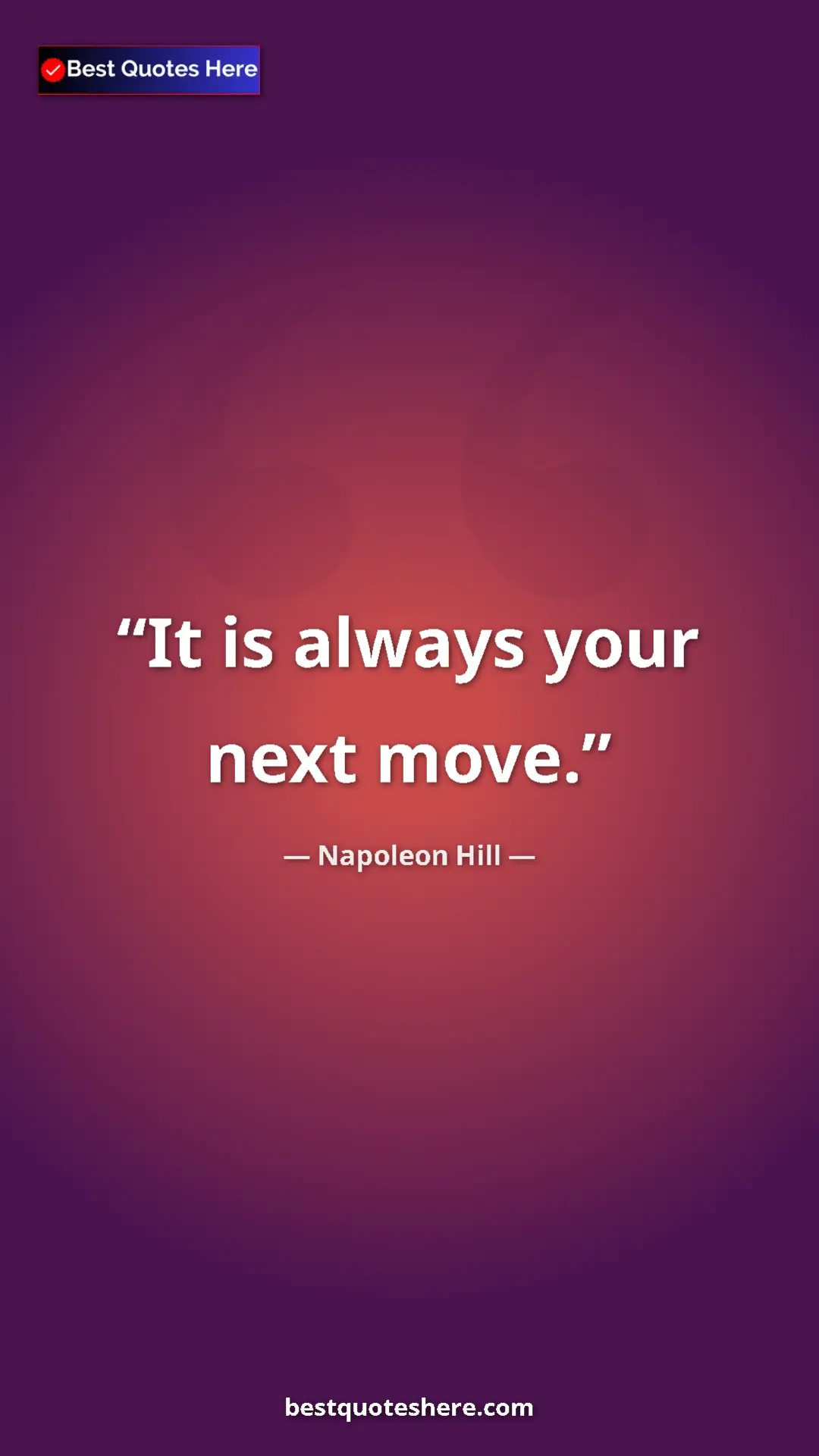 Napoleon Hill Quote Card: "It is always your next move." Pinterest quote poster by Napoleon Hill: "It is always your next move."