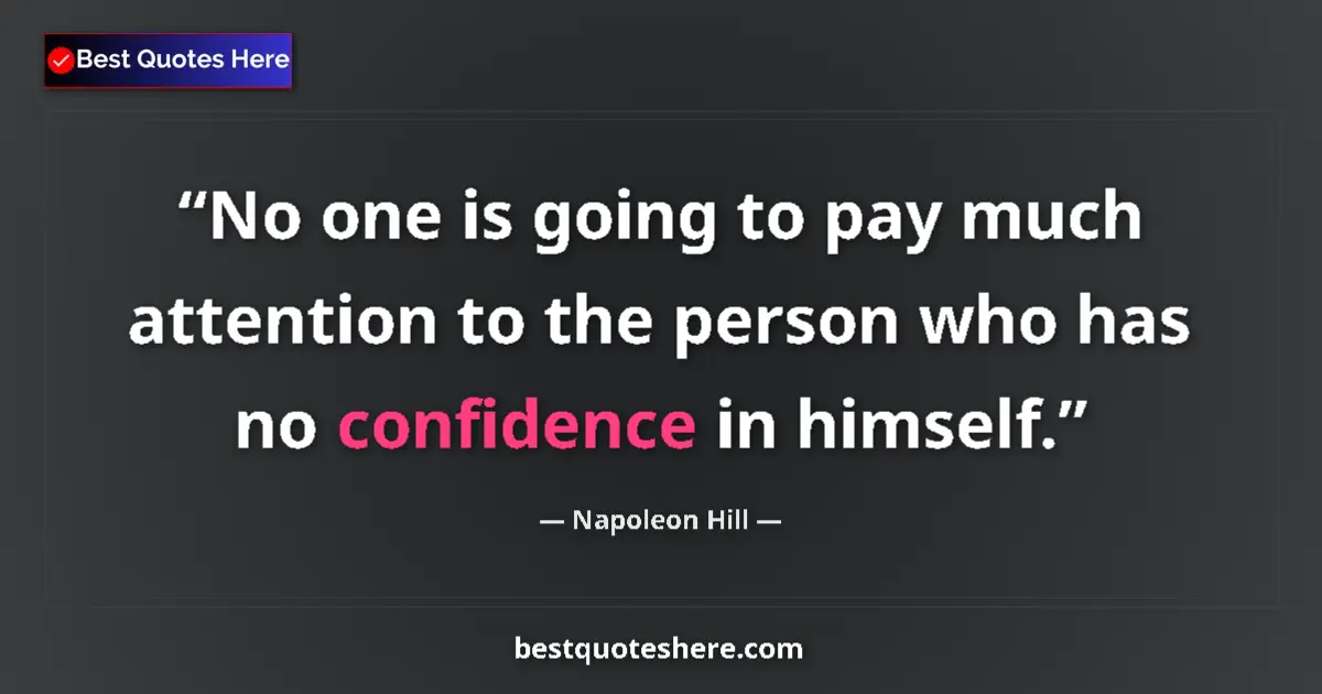 Quote by Napoleon Hill: No one is going to pay much attention to the person who has no confidence in himself....