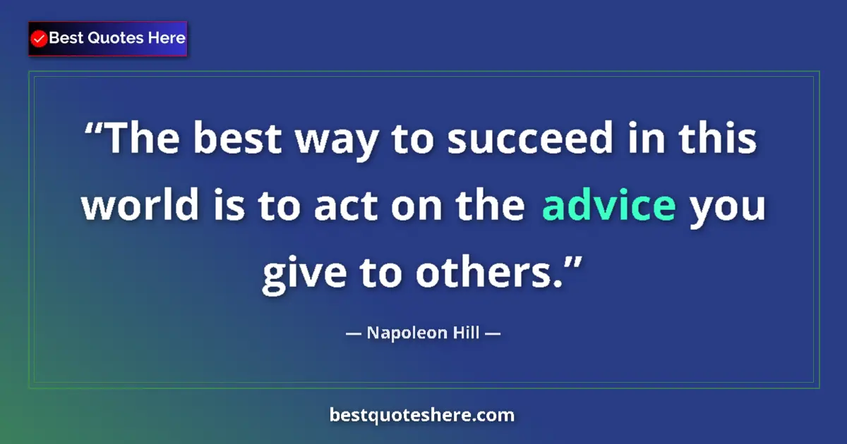 Image for the quote by Napoleon Hill: The best way to succeed in this world is to act on the advice you give to others....