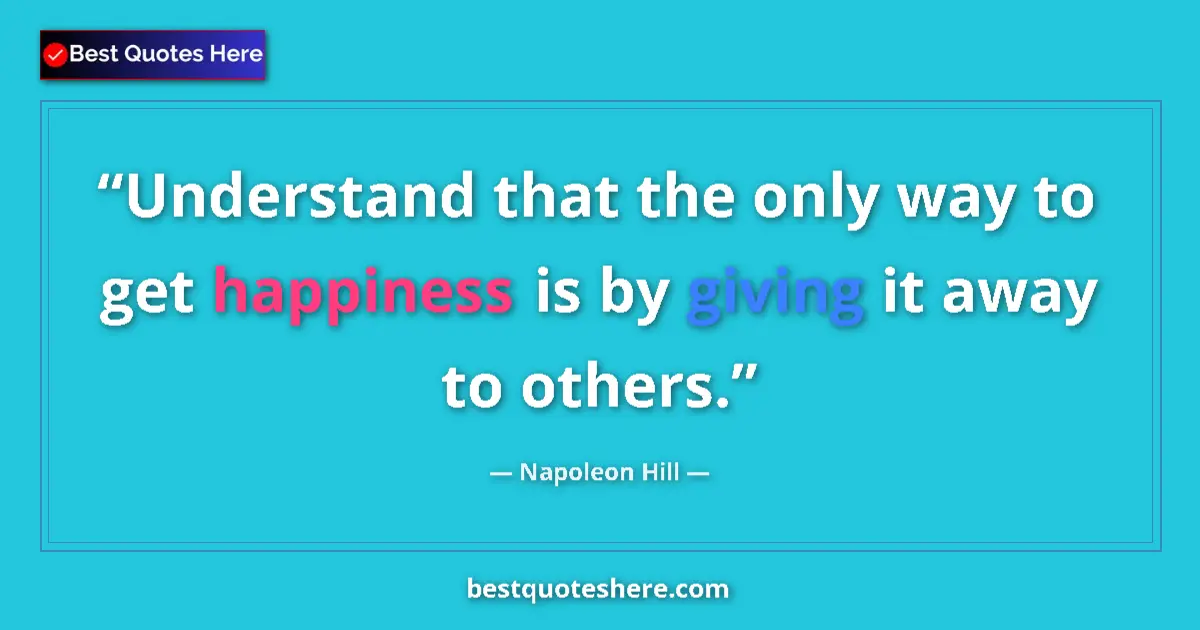 Napoleon Hill quote: "Understand that the only way to get happiness is by giving..."
