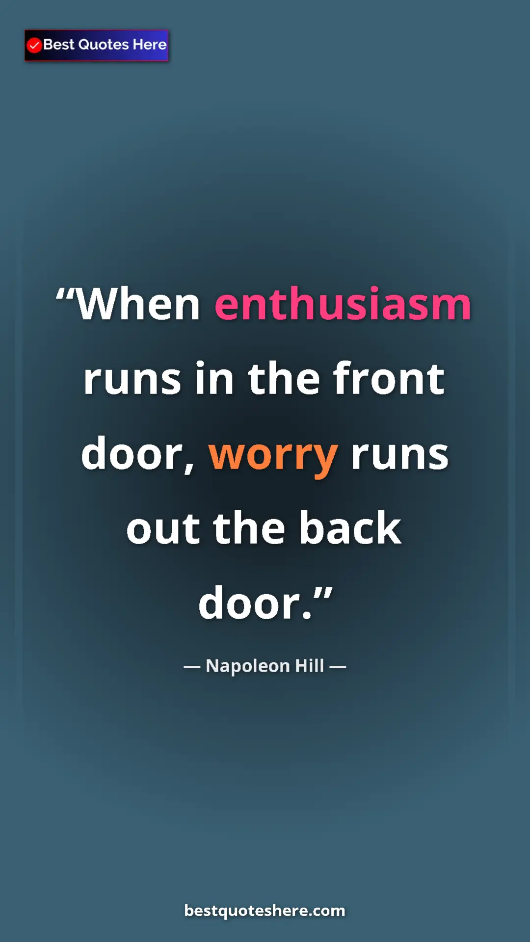 Napoleon Hill Quote Card: "When enthusiasm runs in the front door, worry runs out the..." Pinterest quote poster by Napoleon Hill: "When enthusiasm runs in the front door, worry runs out the..."