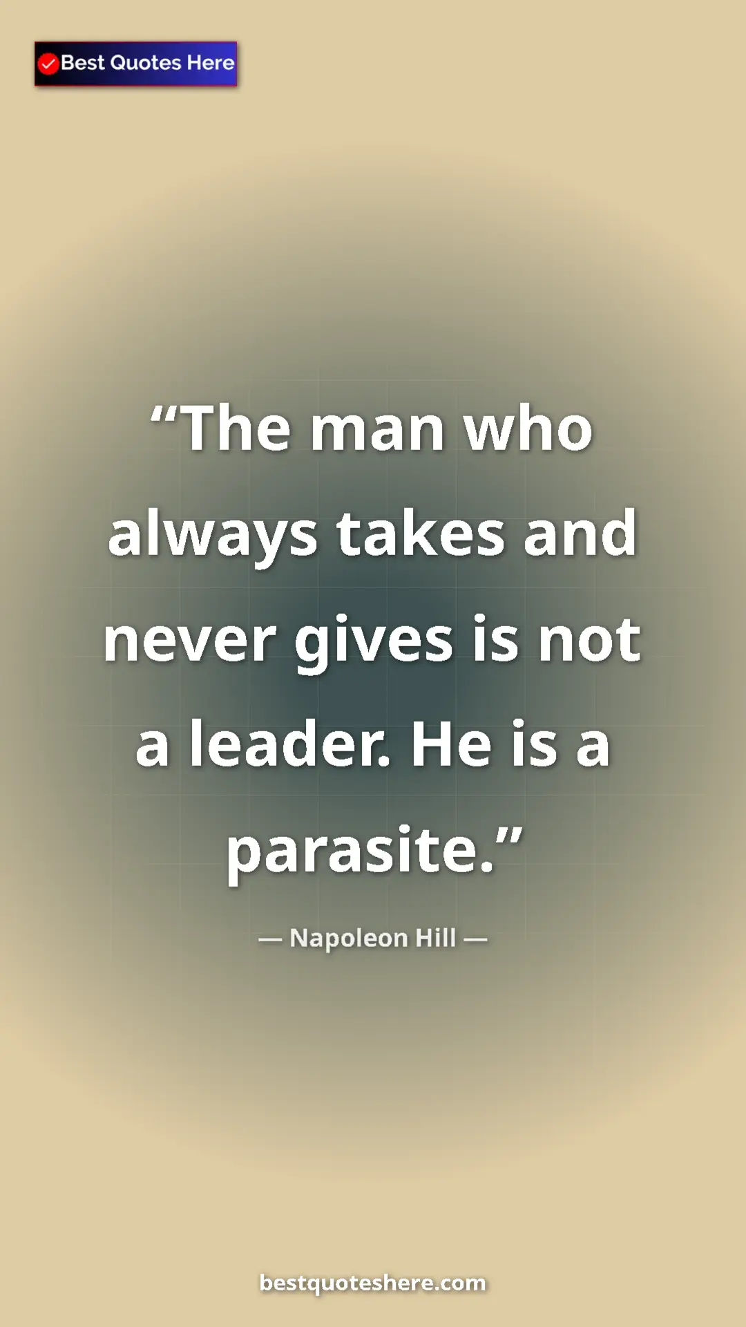 Pinterest quote poster by Napoleon Hill: "The man who always takes and never gives is not a leader...."