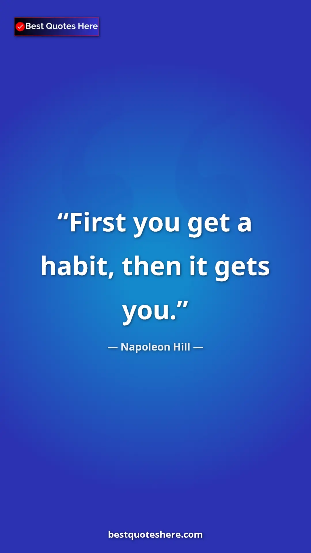 Pinterest quote poster by Napoleon Hill: "First you get a habit, then it gets you."