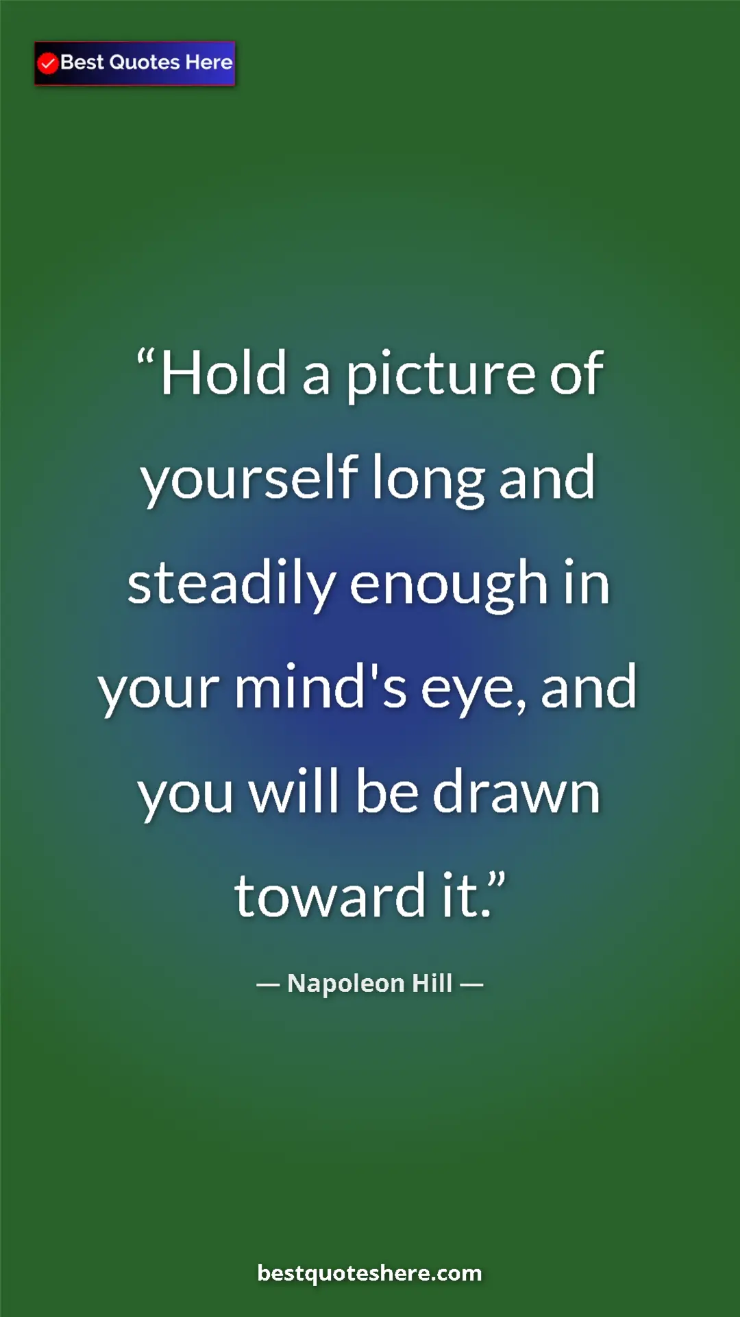 Napoleon Hill Quote Card: "Hold a picture of yourself long and steadily enough in your..." Pinterest quote poster by Napoleon Hill: "Hold a picture of yourself long and steadily enough in your..."