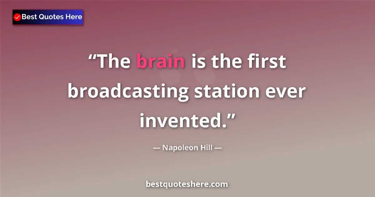 Quote by Napoleon Hill: The brain is the first broadcasting station ever invented....