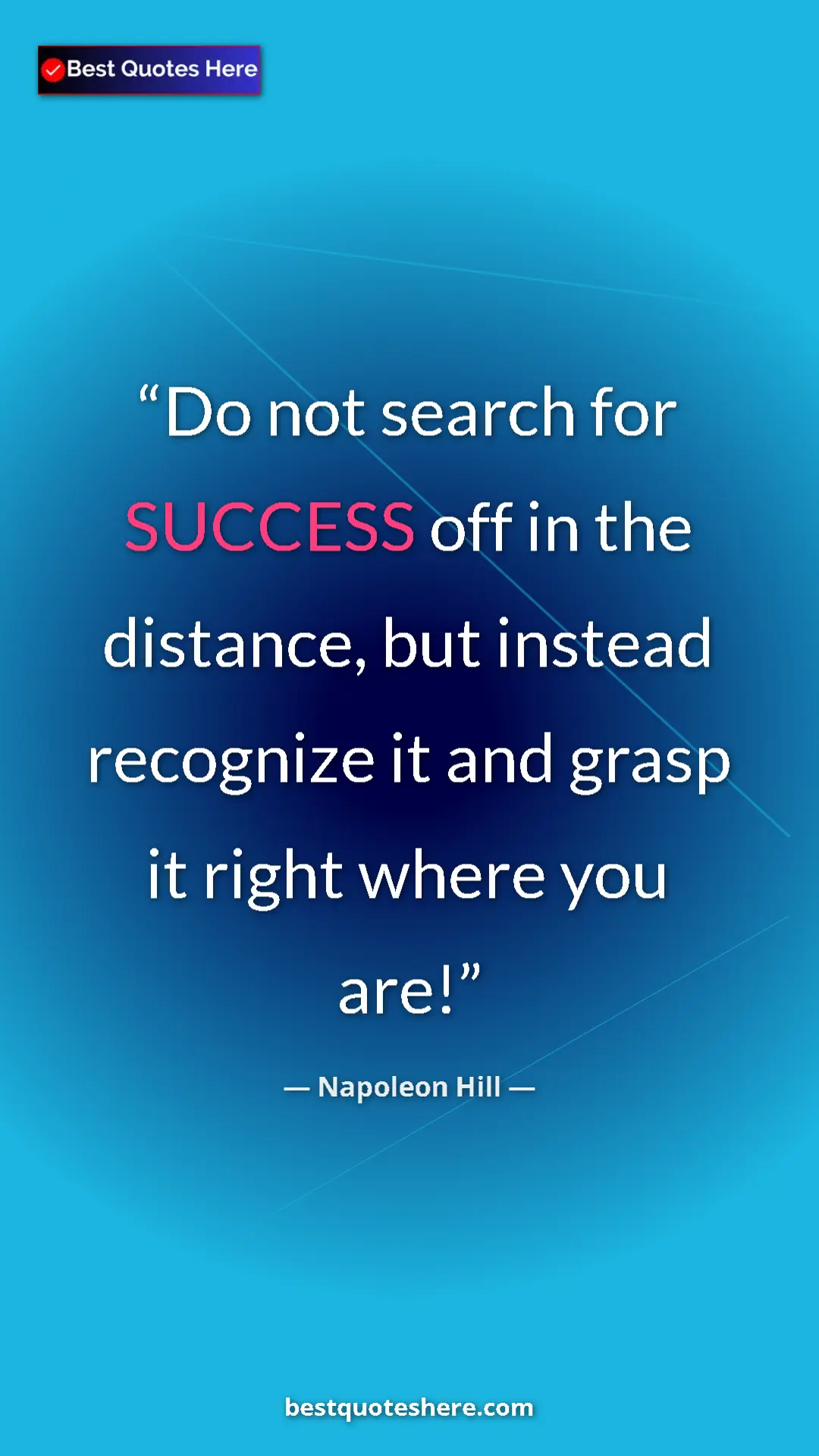 Napoleon Hill Quote Card: "Do not search for SUCCESS off in the distance, but instead..." Pinterest quote poster by Napoleon Hill: "Do not search for SUCCESS off in the distance, but instead..."