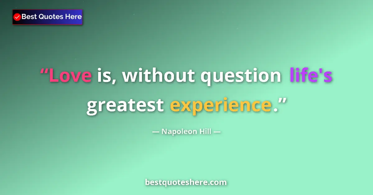 Napoleon Hill quote: "Love is, without question life's greatest experience."