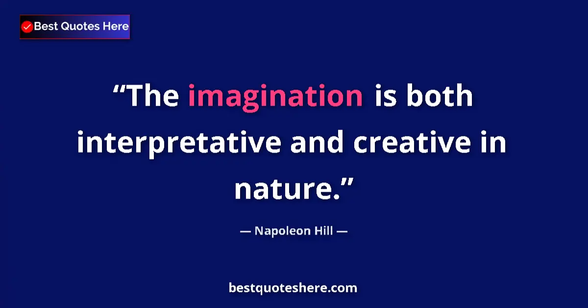 Quote by Napoleon Hill: The imagination is both interpretative and creative in nature....