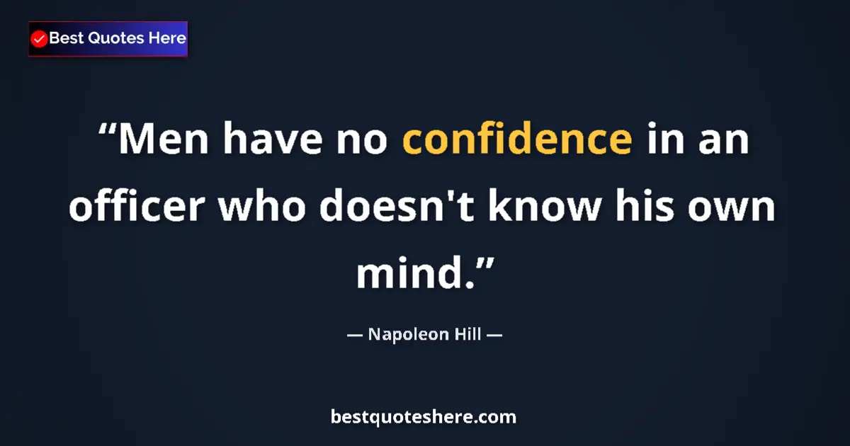Quote by Napoleon Hill: Men have no confidence in an officer who doesn't know his own mind....