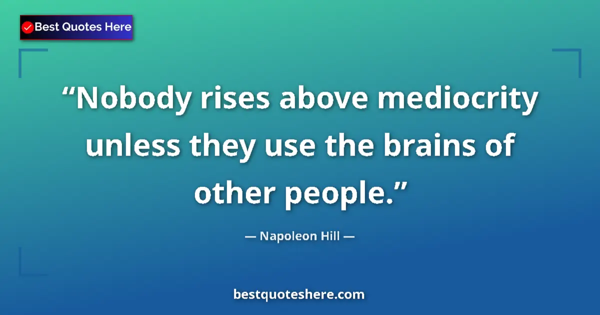Napoleon Hill Quote: "Nobody rises above mediocrity unless they use the brains of..." Napoleon Hill quote: "Nobody rises above mediocrity unless they use the brains of..."