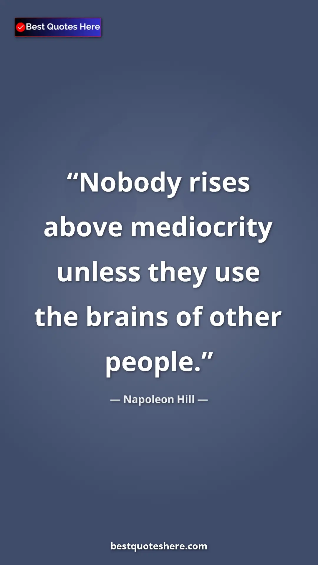 Napoleon Hill Quote Card: "Nobody rises above mediocrity unless they use the brains of..." Pinterest quote poster by Napoleon Hill: "Nobody rises above mediocrity unless they use the brains of..."
