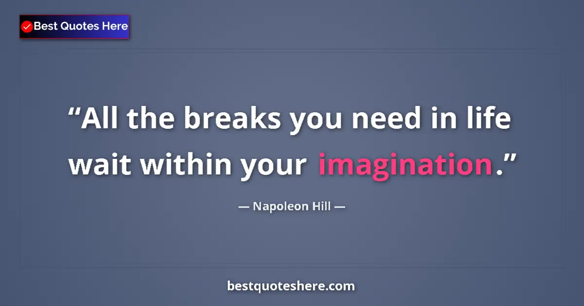Image for the quote by Napoleon Hill: All the breaks you need in life wait within your imagination....