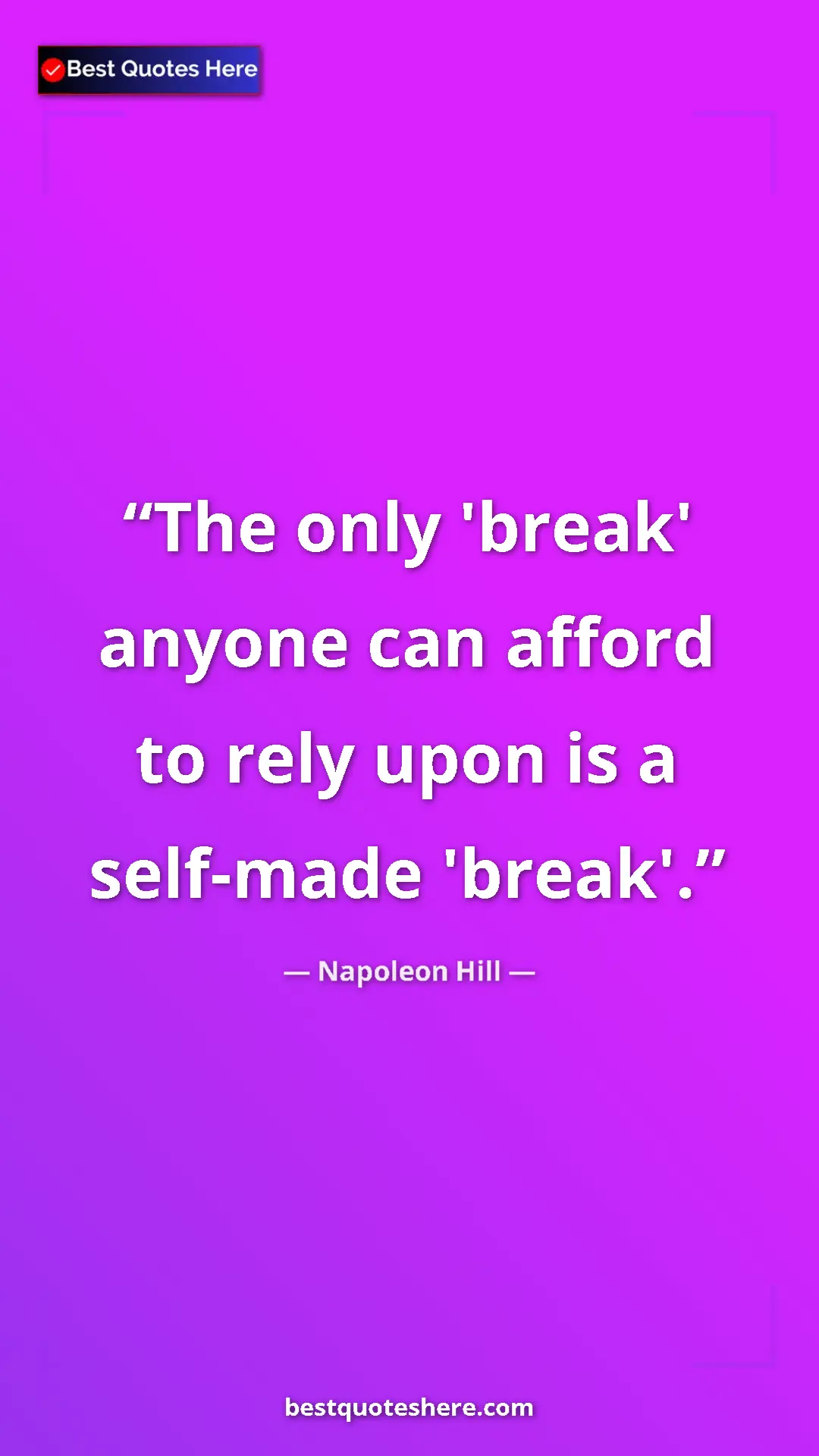Pinterest quote poster by Napoleon Hill: "The only 'break' anyone can afford to rely upon is a..."