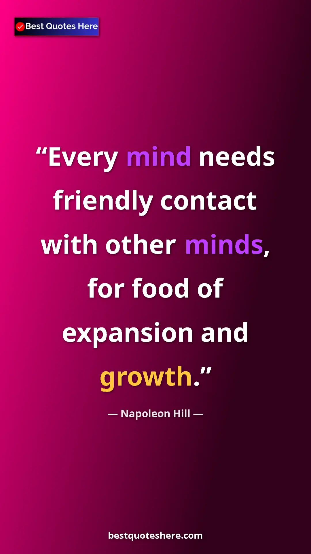 Napoleon Hill Quote Card: "Every mind needs friendly contact with other minds, for..." Pinterest quote poster by Napoleon Hill: "Every mind needs friendly contact with other minds, for..."