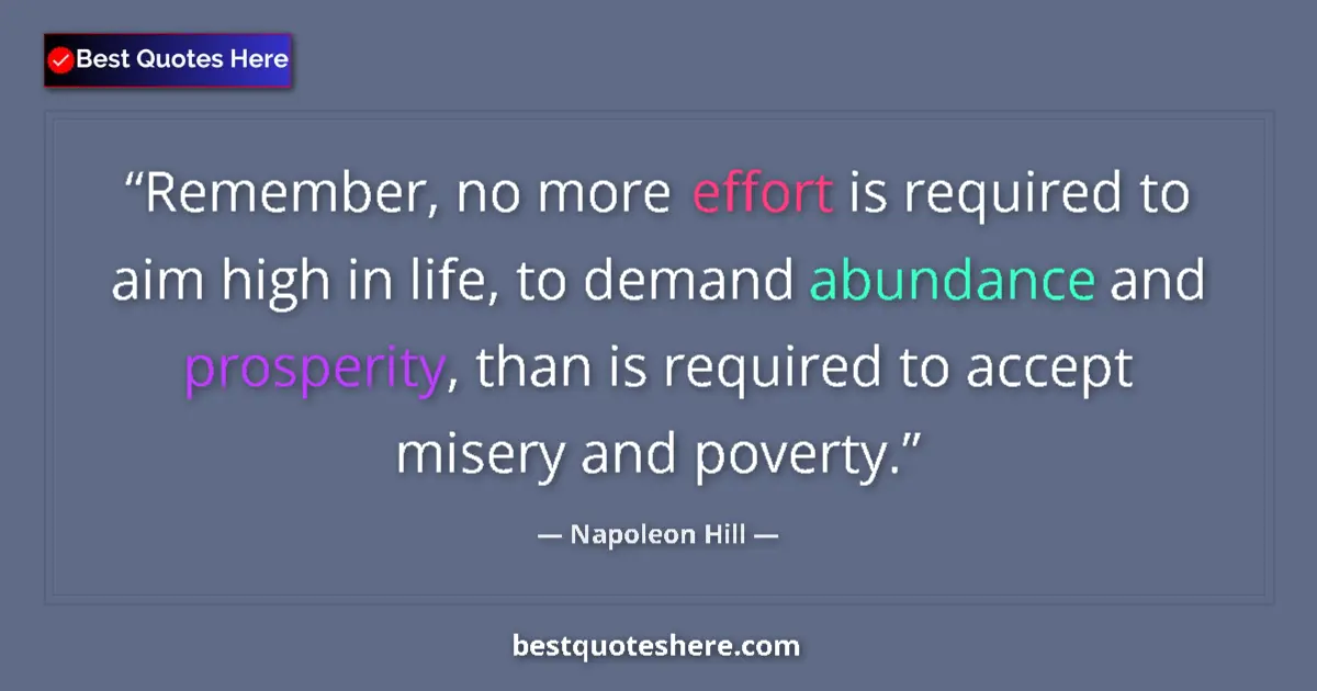 Quote by Napoleon Hill: Remember, no more effort is required to aim high in life, to demand abundance and prosperity, than i...