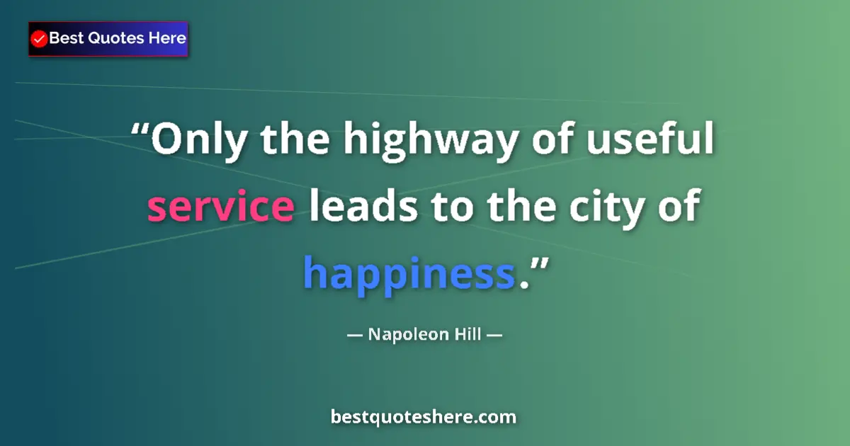 Quote by Napoleon Hill: Only the highway of useful service leads to the ci