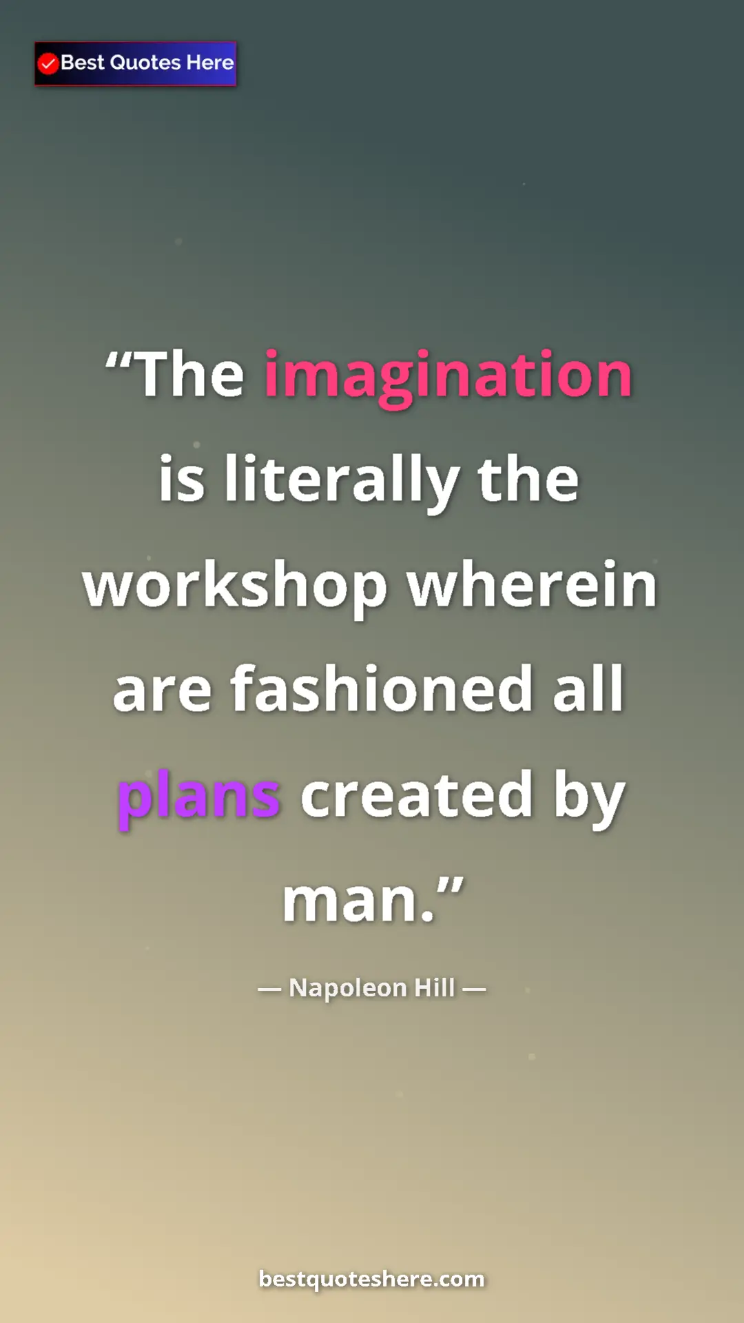 Napoleon Hill Quote Card: "The imagination is literally the workshop wherein are..." Pinterest quote poster by Napoleon Hill: "The imagination is literally the workshop wherein are..."