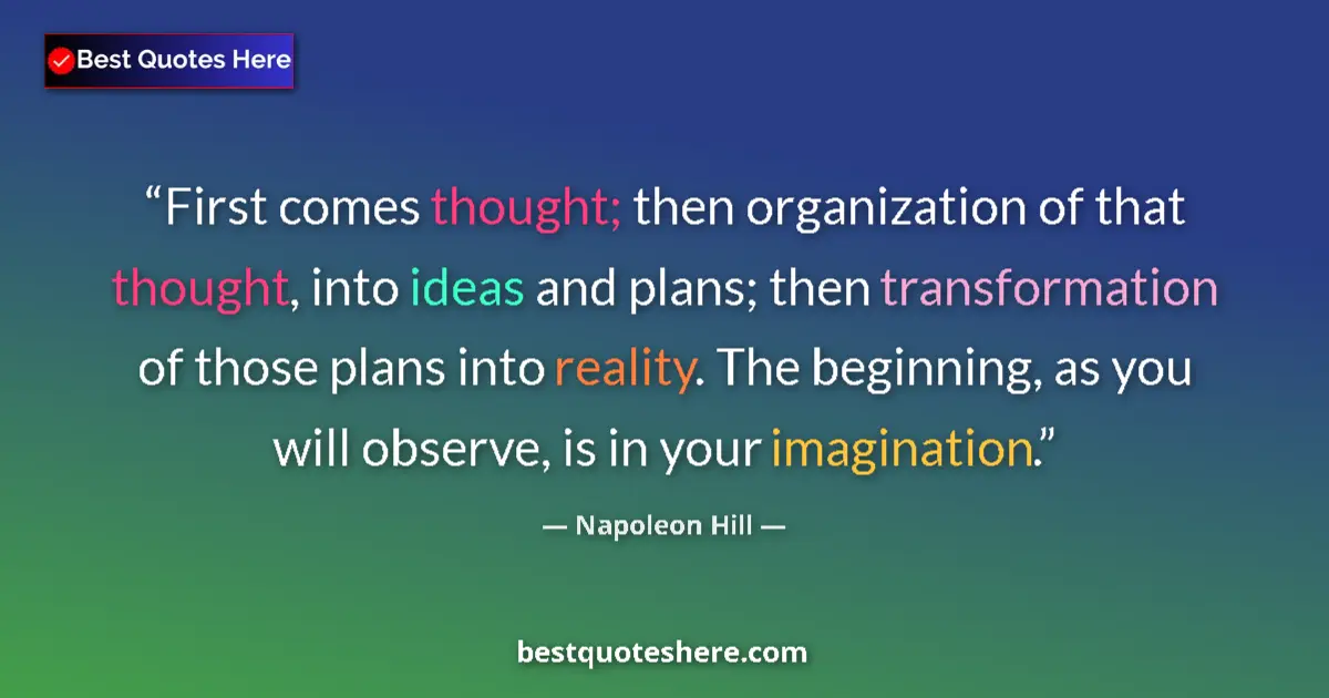 Quote by Napoleon Hill: First comes thought; then organization of that tho